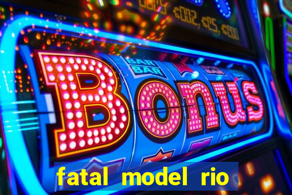 fatal model rio claro sp